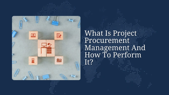 What Is Project Procurement Management And How To Perform It?